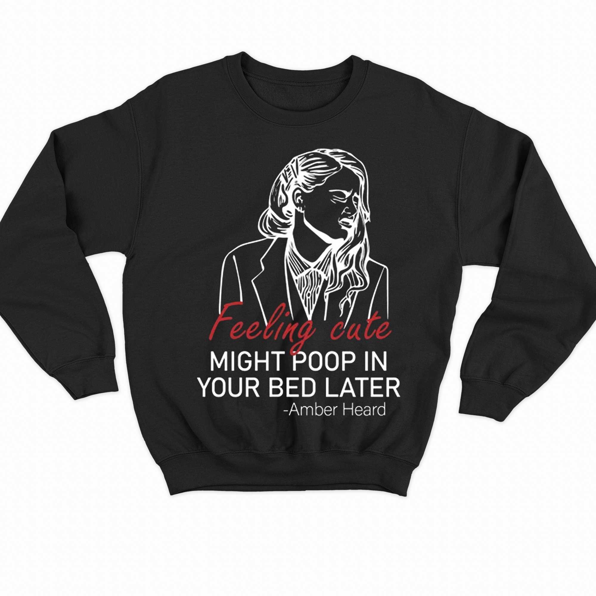 Amber Heard Feeling Cute Might Poop In Your Bed Later Shirt 