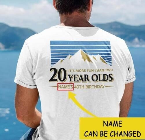 Make your 40th birthday celebrations more enjoyable with a personalized shirt, which is more fun than two 20-year-olds
