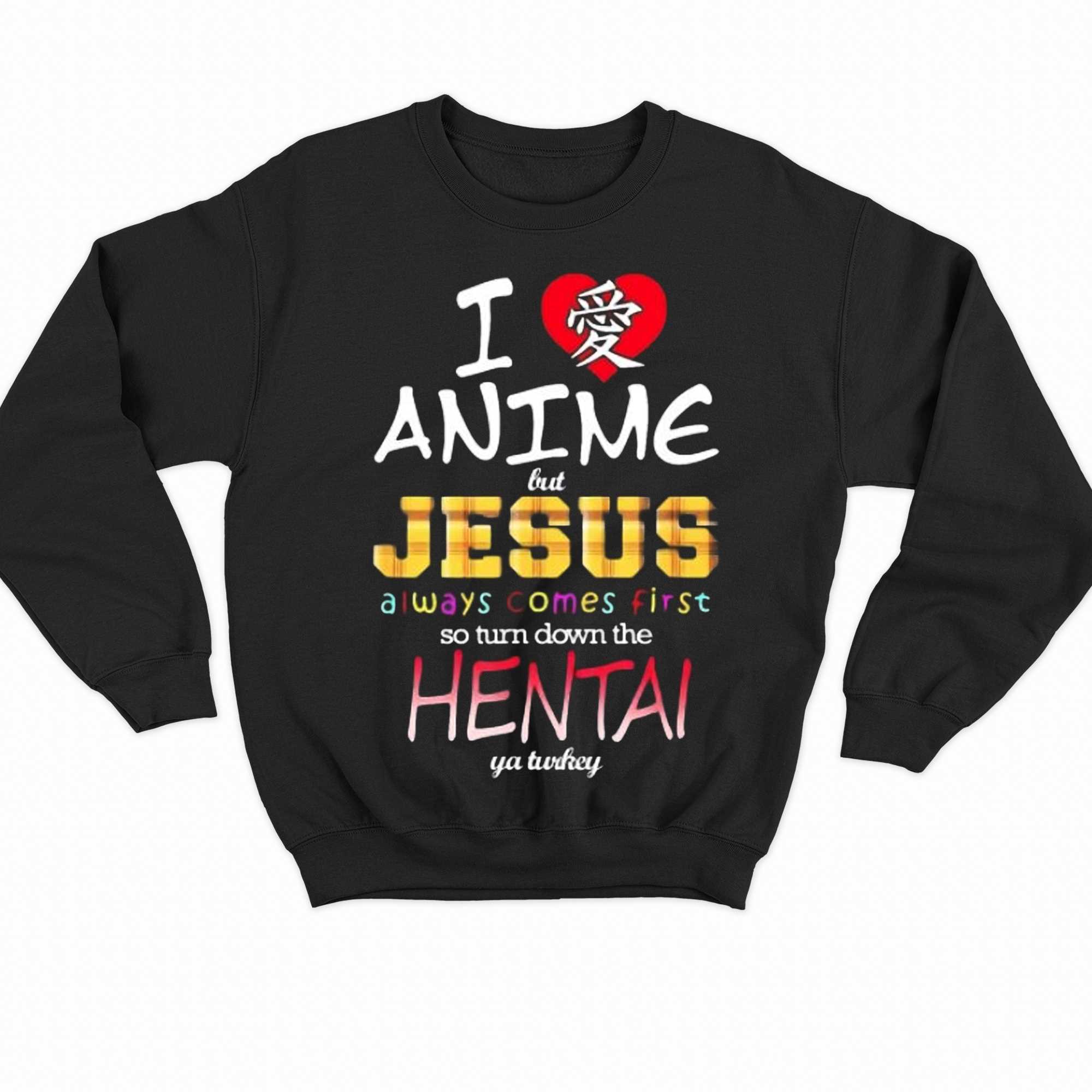 I Love Anime But Jesus Always Comes First So Turn Down The Hentai T-shirt 