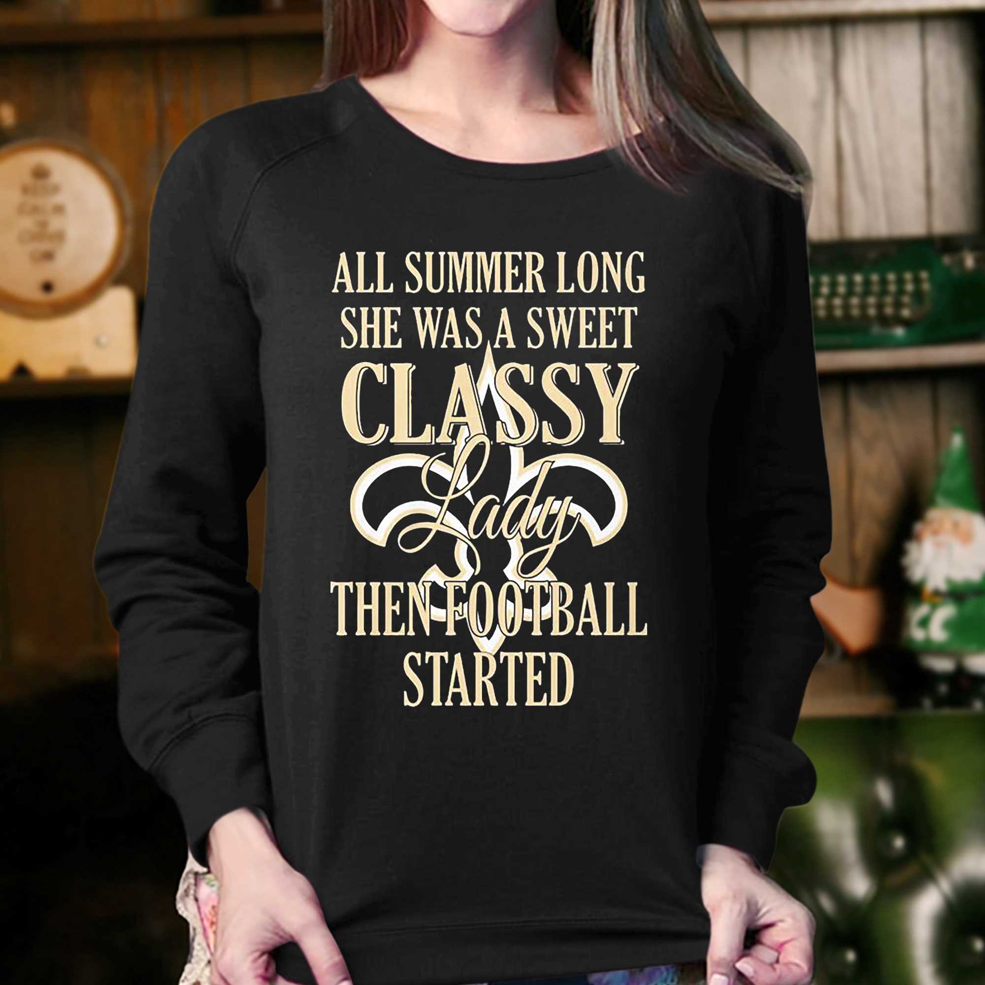 New Orleans Saints All Summer Long She A Sweet Classy Lady The Football Started Shirt 
