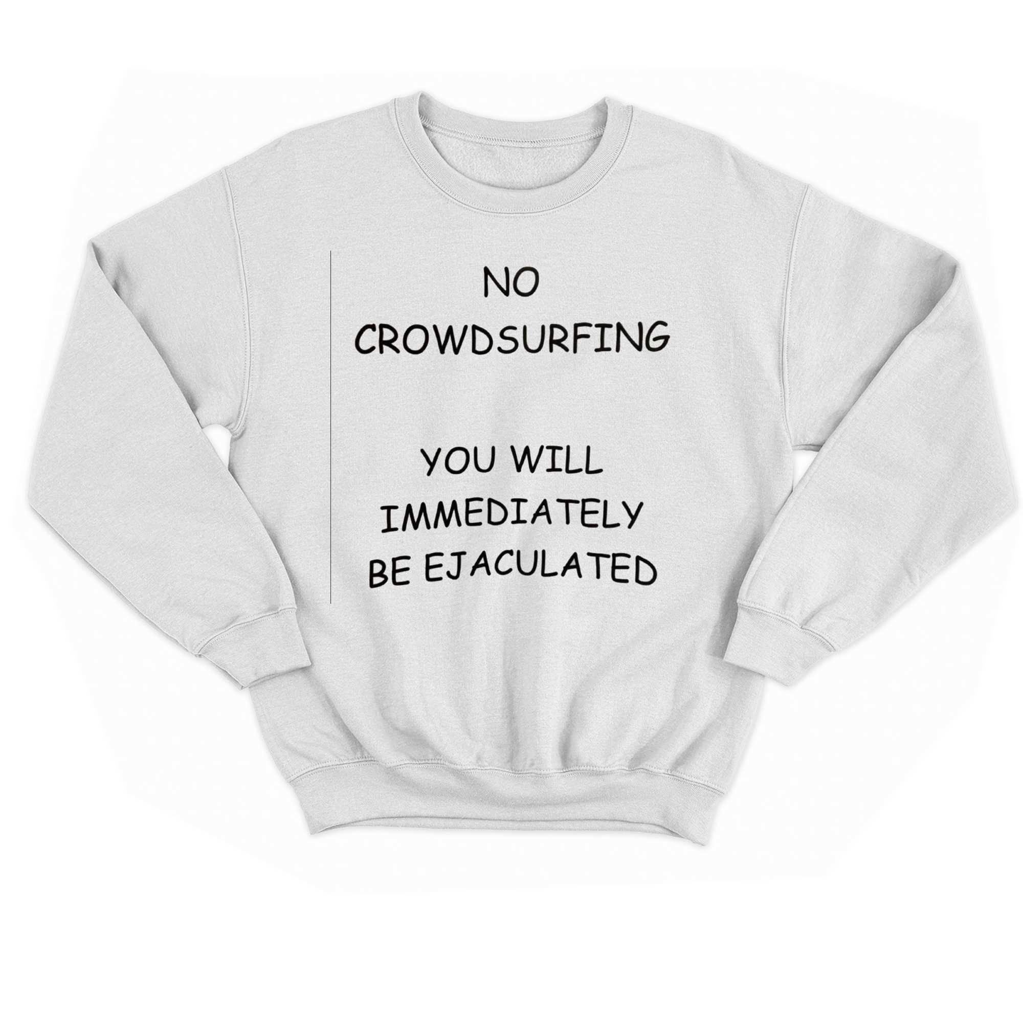 No Crowdsurfing You Will Immediately Be Ejaculated T-shirt 