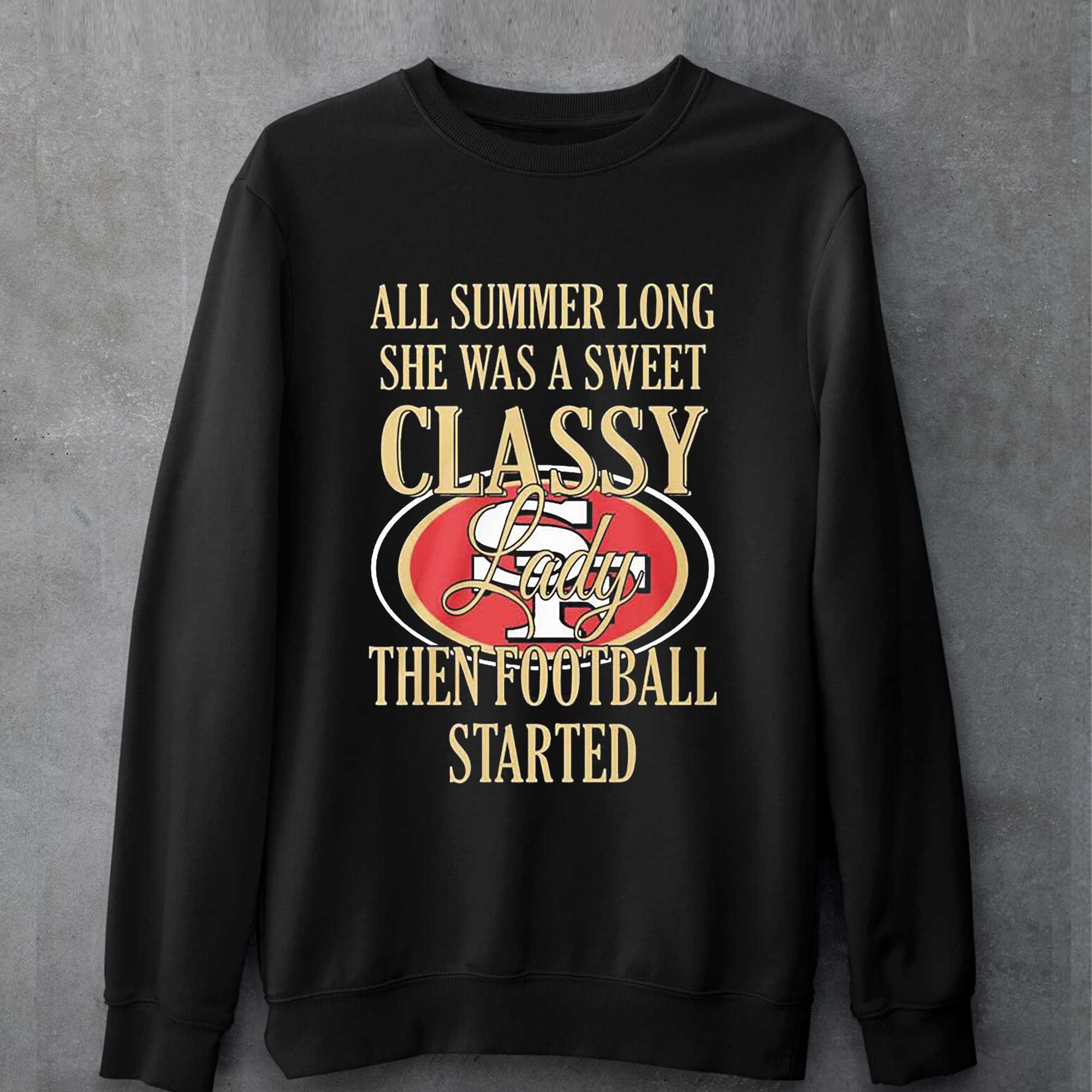 San Francisco 49ers All Summer Long She A Sweet Classy Lady The Football Started Shirt 