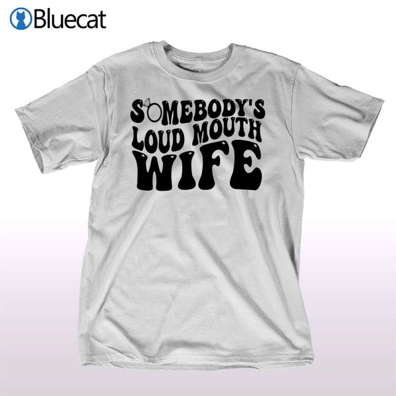somebodys loud mouth wife t shirt 1