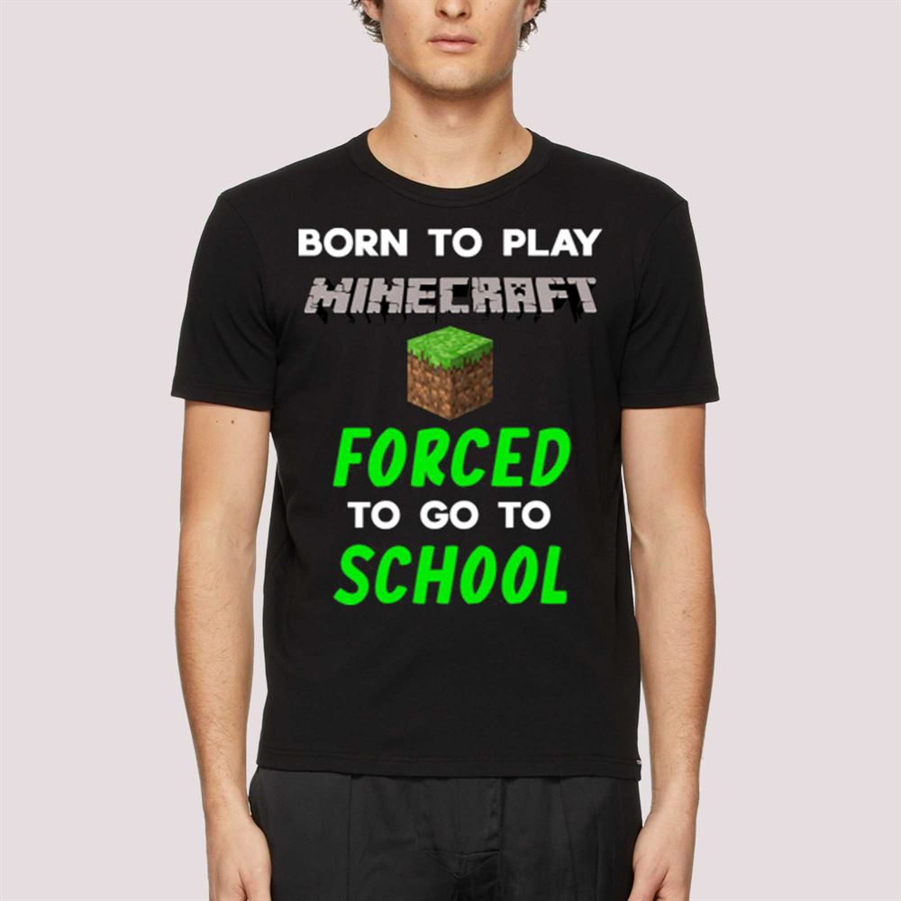Born To Play Minecraft Forced To Go To School Shirt