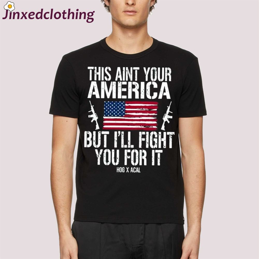 This Ain’t Your American But Ill Fight You For It Shirt
